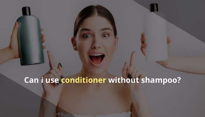 Can i use conditioner without shampoo