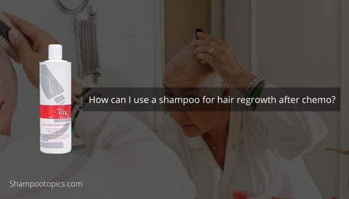 How can I use a shampoo for hair regrowth after chemo