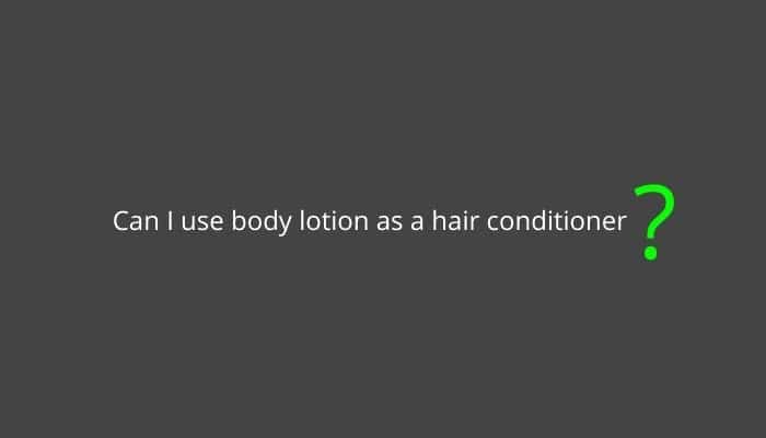 Can I use body lotion as a hair conditioner