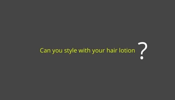 Can you style with your hair lotion