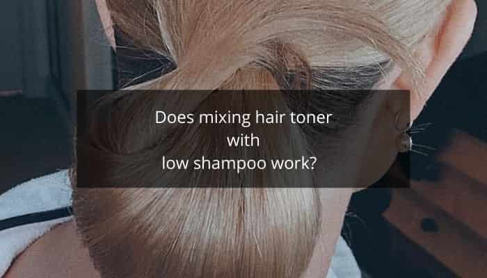 Does mixing hair toner with low shampoo work