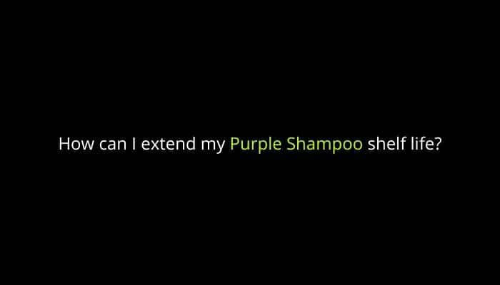 How can I extend my Purple Shampoo shelf life