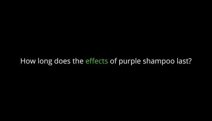 How long does the effects of purple shampoo last