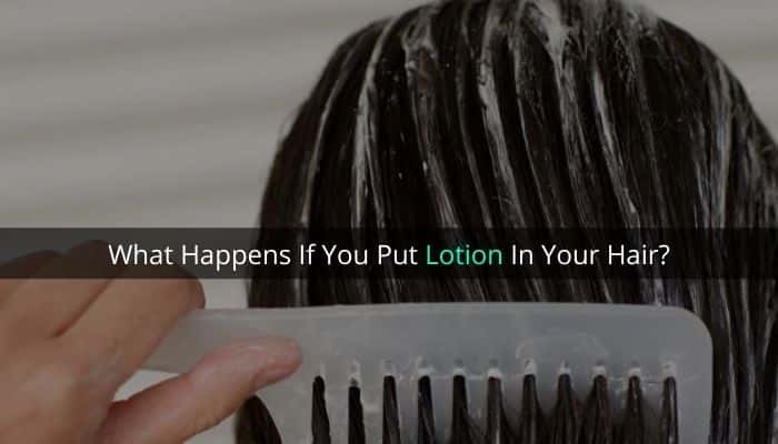 What Happens If You Put Lotion In Your Hair