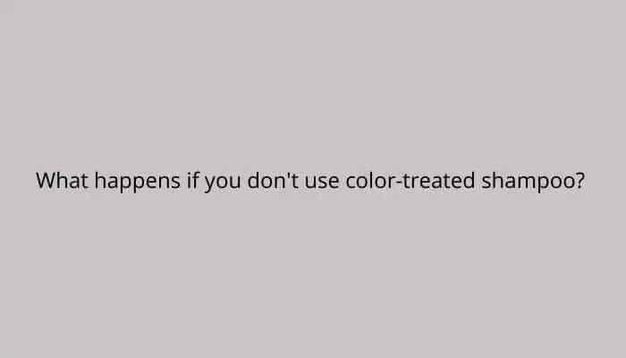 What happens if you don't use color-treated shampoo