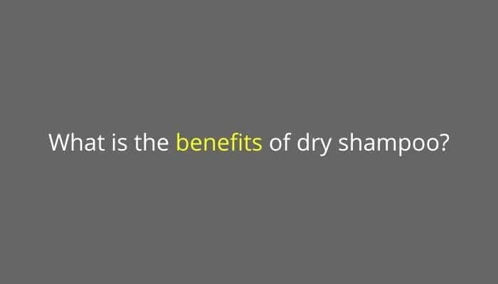 What is the benefits of dry shampoo