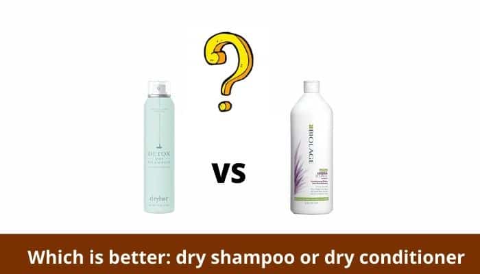 Which is better; dry shampoo or dry conditioner