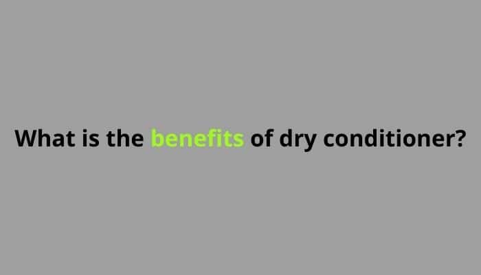 what is the benefits of dry conditioner
