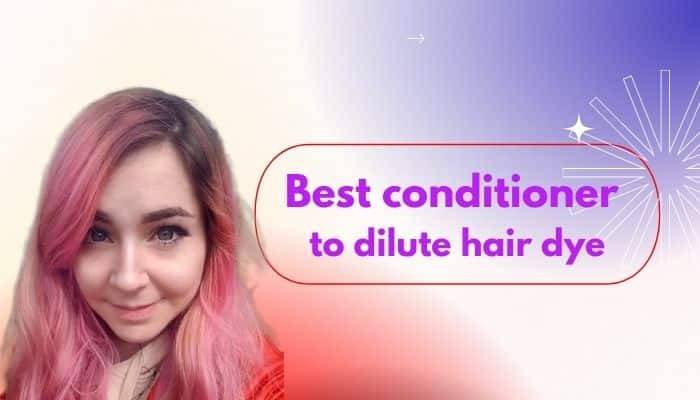 Best conditioner to dilute hair dye