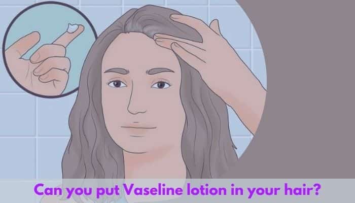 Can you put Vaseline lotion in your hair