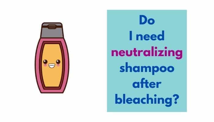 Do I need neutralizing shampoo after bleaching