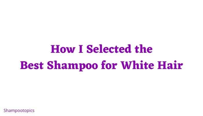 How I Selected the Best Shampoo for White Hair
