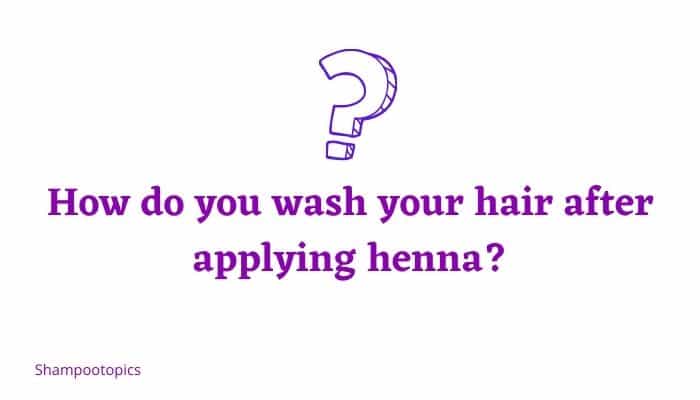 How do you wash your hair after applying henna