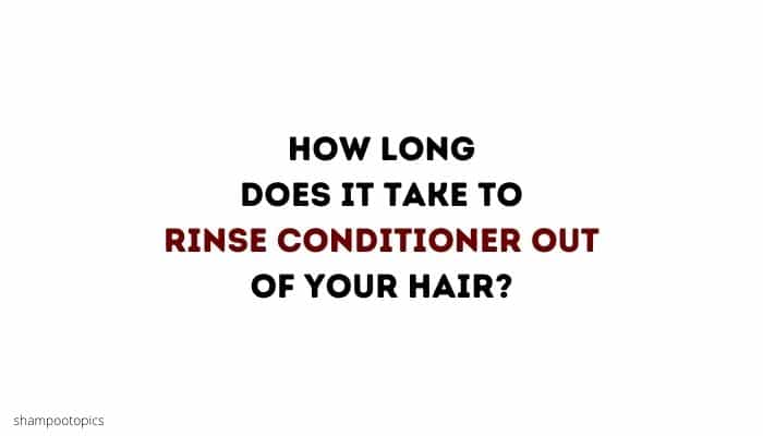 How long does it take to rinse conditioner out of your hair