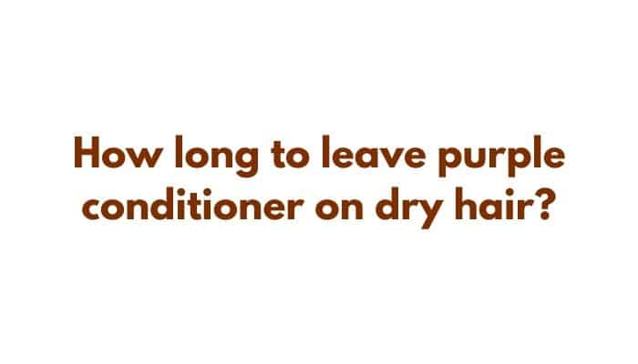 How long to leave purple conditioner on dry hair