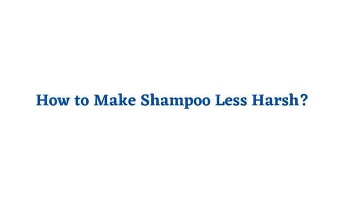 How to Make Shampoo more Less Harsh