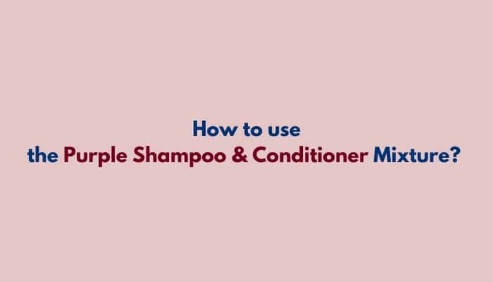 How to use the Purple Shampoo & Conditioner Mixture