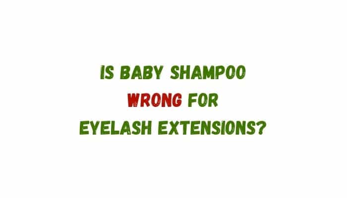 Is baby shampoo wrong for eyelash extensions
