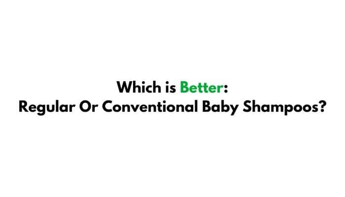 Which Is Better Regular Or Conventional Baby Shampoos
