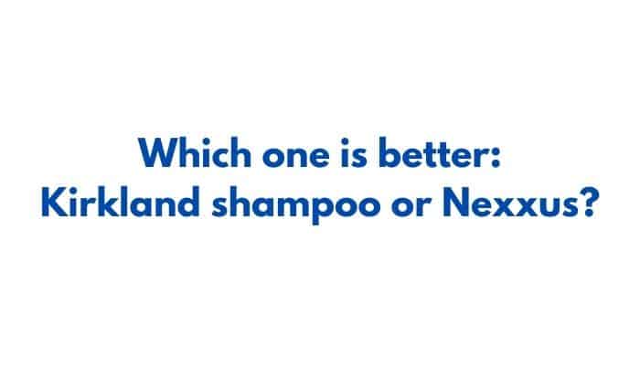 Which one is better Kirkland shampoo or Nexxus