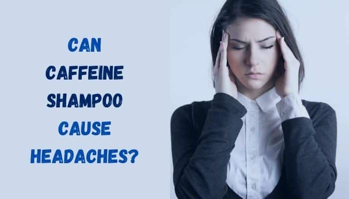 Can caffeine shampoo cause headaches