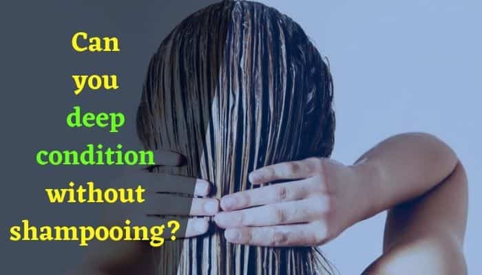 Can you deep condition without shampooing