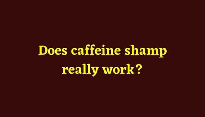 Does caffeine shampoo really work