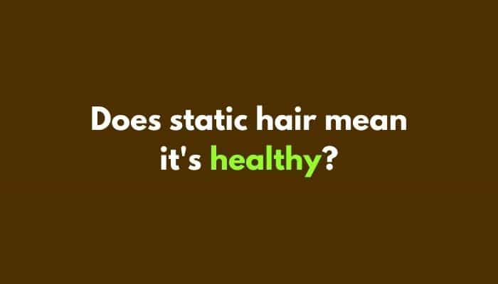 Does static hair mean it's healthy