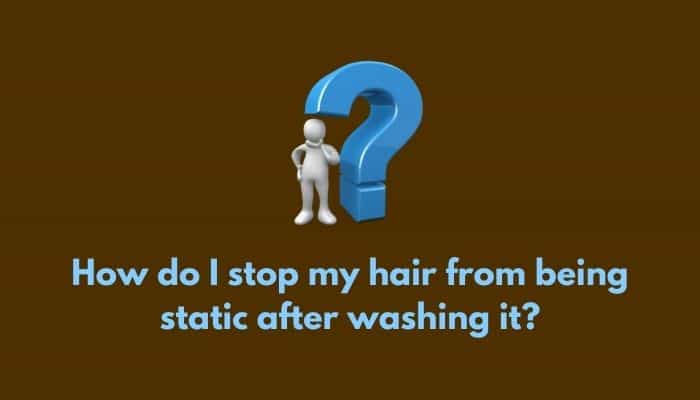 How do I stop my hair from being static after washing it