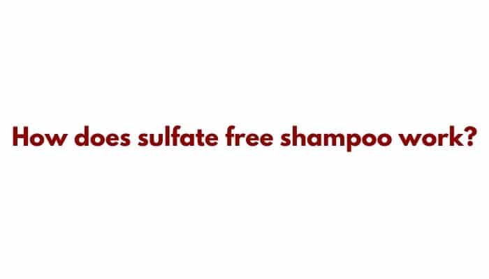 How does sulfate free shampoo work
