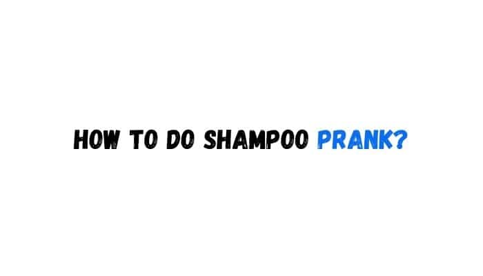 How to do Shampoo Prank