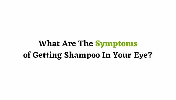 What Are The Symptoms Of Getting Shampoo In Your Eye