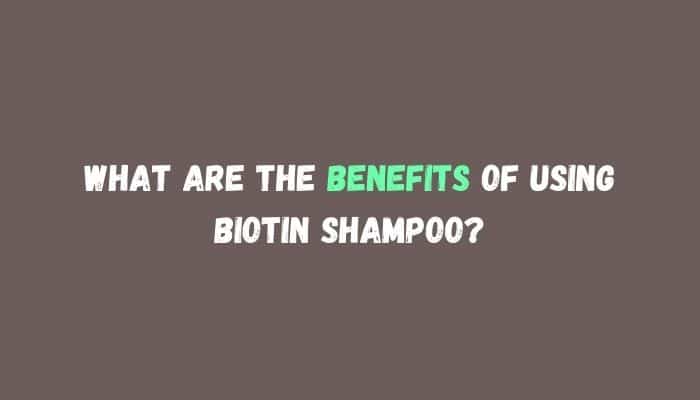 What are the benefits of using biotin shampoo