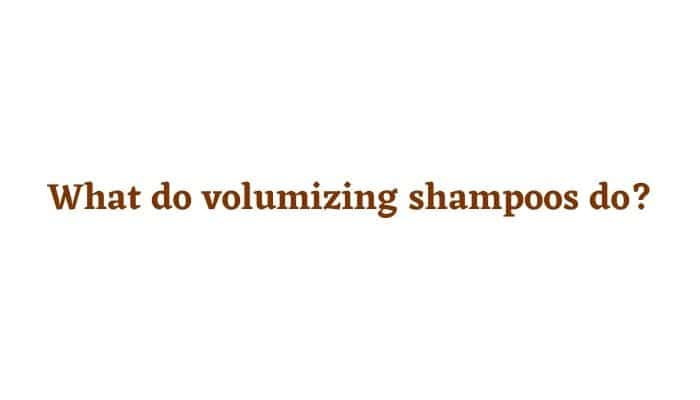 What do volumizing shampoos do