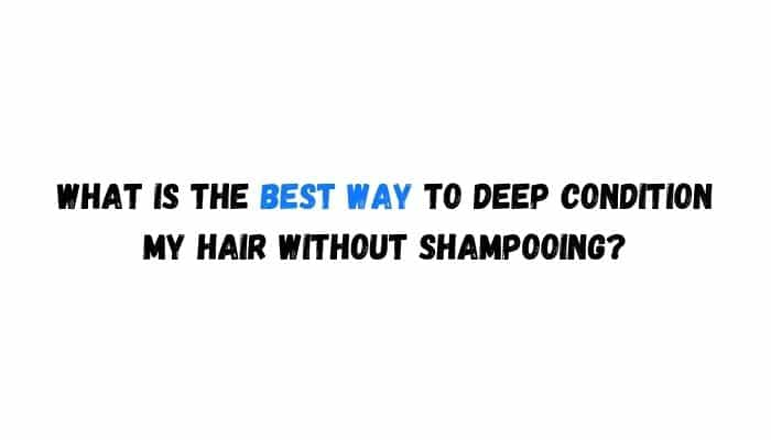 What is the best way to deep condition my hair without shampooing