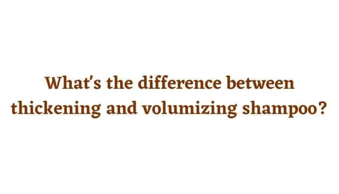 What's the difference between thickening and volumizing shampoo