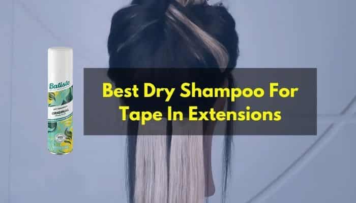 Best Dry Shampoo For Tape In Extensions