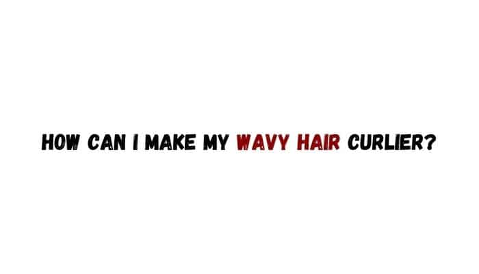 How can I make my wavy hair curlier