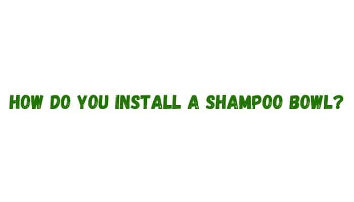 How do you install a shampoo bowl