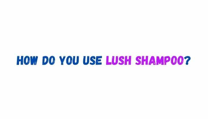 How do you use Lush shampoo