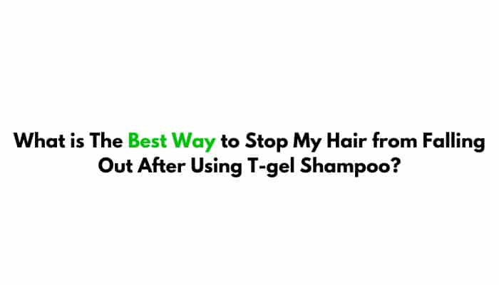 What is The Best Way to Stop My Hair from Falling Out After Using T-gel Shampoo