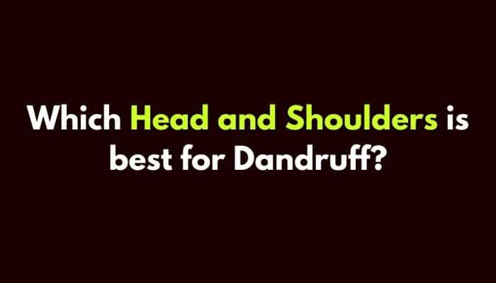 Which Head and Shoulders is best for Dandruff