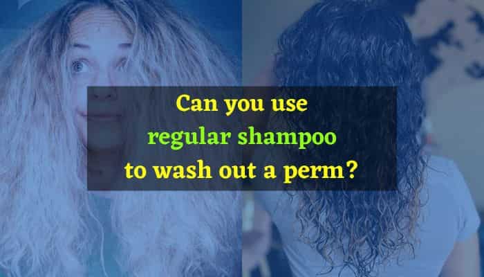 Can you use regular shampoo to wash out a perm