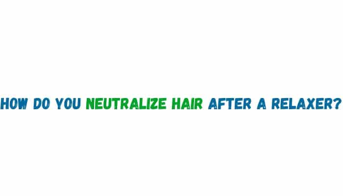 How do you neutralize hair after a relaxer