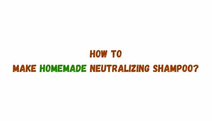 How to make homemade neutralizing shampooHow to make homemade neutralizing shampoo