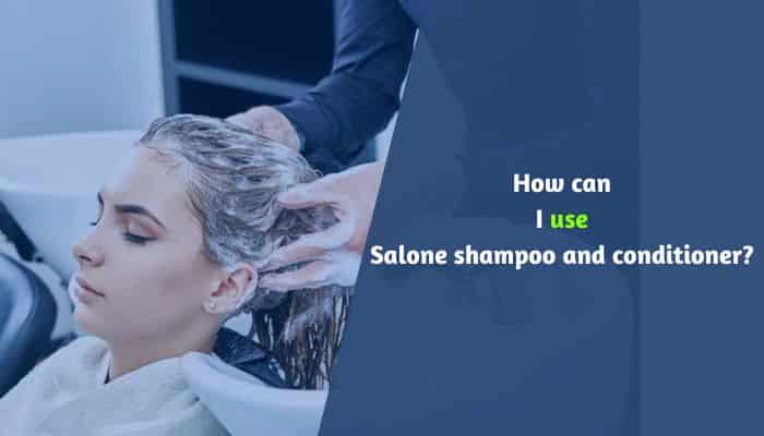 How can I use Salone shampoo and conditioner