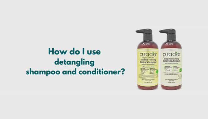 How do I use detangling shampoo and conditioner