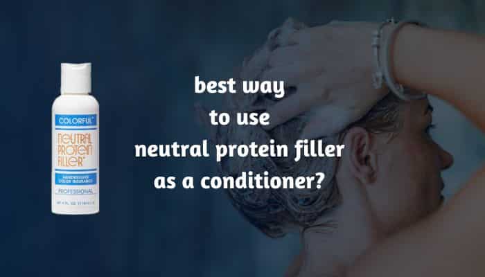 best way to use neutral protein filler as a conditioner