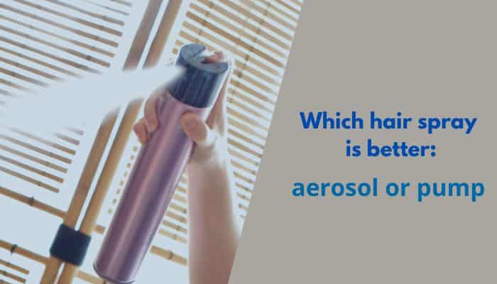 Which hair spray is better aerosol or pump