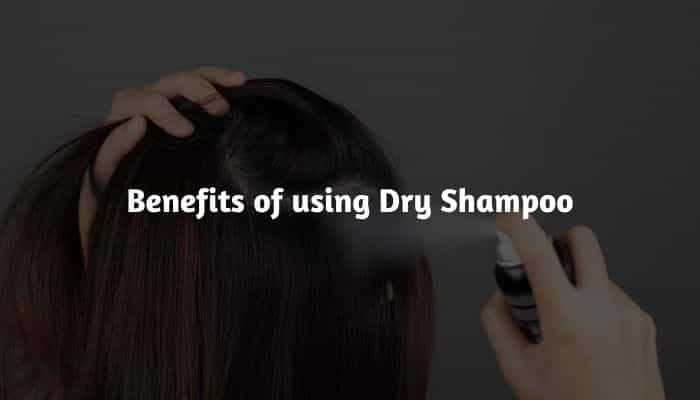 Benefits Of Using Dry Shampoo